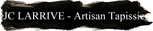 JC LARRIVE - Artisan Tapissier